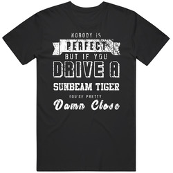 Nobody Is Perfect But If You Drive A Sunbeam Tiger You're Pretty Close Car Lover Cool Mens Soft Cotton Tee T Shirt