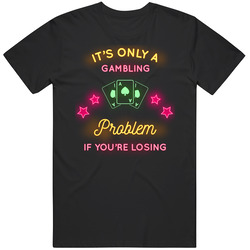 Its Only A Gambling Problem If Youre Losing Funny Mens Soft Cotton Tee T Shirt