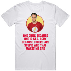 One Cries Because One Is Sad. I Cry Because Others Are Stupid And That Makes Me Sad Big Bang Theory Fan Mens Soft Cotton Tee T Shirt