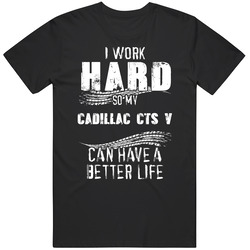 I Work Hard So My Cadillac Cts V Can Have A Better Life Car Lover Cool Mens Soft Cotton Tee T Shirt