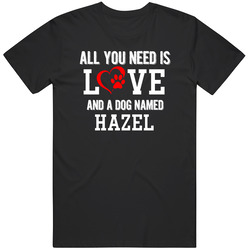 All You Need Is Love And A Dog Named Hazel Proud Dog Owners Mens Soft Cotton Tee T Shirt