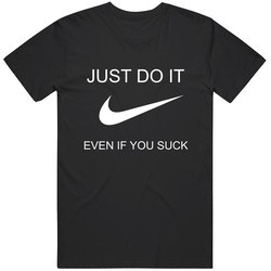 Just Do It Even If You Suck Funny Nike Parody Mens Cotton Classic T Shirt