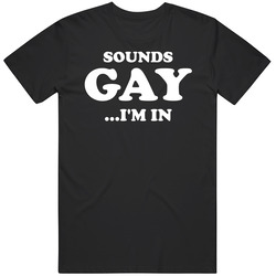 Sounds Gay I'm In Mens Cotton T Shirt