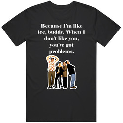 Because I'm Like Ice, Buddy. When I Don't Like You, You've Got Problems. Seinfeld Tv Show Quote Vintage Unisex T Shirt
