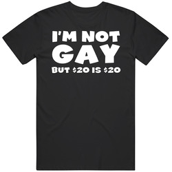 Funny I'm Not Gay But 20 Dollars Is 20 Twenty Dollars Mens Cotton Classic T Shirt