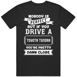 Nobody Is Perfect But If You Drive A Toyota Tundra A Funny Car Mens Cotton Classic T Shirt