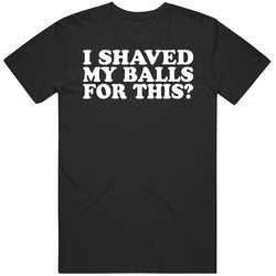 I Shaved My Balls For This Funny Mens Cotton Classic T Shirt