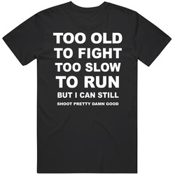 Too Old To Fight Too Slow To Run But I Can Still Shoot Pretty Damn Good Mens Cotton Classic T Shirt