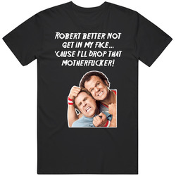 Robert Better Not Get In My Face Cause I'll Drop That Motherfcker Step Brothers Movie  Quote Mens Cotton Classic T Shirt