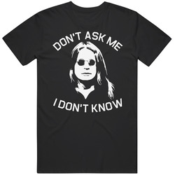 Ozzy Osboume Dont Ask Me I Dont Know Cotton Classic T Shirt
