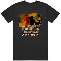 Bowhunting - All I Care About Is Bow Hunting And Like Maybe 3 People Cotton Classic T Shirt