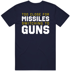 Too Close For Missiles Switching To Guns Cotton Classic T Shirt