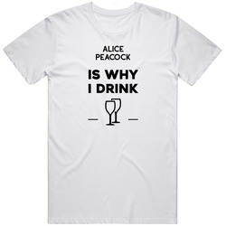 Alice Peacock Is Why I Drink Funny Cotton Classic T Shirt