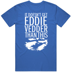 Pearl_jam_it_don't_get_eddie_vedder_than_this (royal) Cotton Classic T Shirt