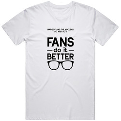Margot And The Nuclear So And So's Fans Do It Better Funny Cotton Classic T Shirt