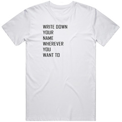 Write Down Your Name Wherever You Want To Funny White Cotton Classic T Shirt