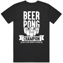 Beer Pong Champion Only Lose When I'm Thirsty Funny Drinking Cotton Classic T Shirt