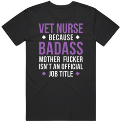 Vet Nurse Because Badass Mother Fucker Isn't An Official Job Title Badass Professions Veterinary Gift Cotton Classic T Shirt