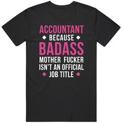 Accountant Because Badass Mother Fucker Isn't An Official Job Title Badass Professions Accounting Gift Cotton Classic T Shirt