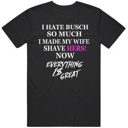Hate Busch So Much I Made My Wife Shave Hers Everything Is Great Mens Vintage T Shirt