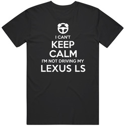 I Can't Keep Calm I'm Not Driving My Lexus Ls Car Mens Vintage T Shirt