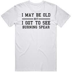 I May Be Old But I Got To See Burning Spear Mens Vintage T Shirt