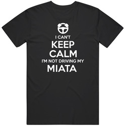 I Can't Keep Calm I'm Not Driving My Miata Car Mens Vintage T Shirt
