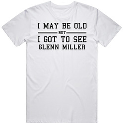 I May Be Old But I Got To See Glenn Miller Mens Vintage T Shirt
