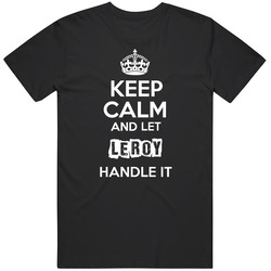 Keep Calm And Let Leroy Handle It Mens Vintage T Shirt