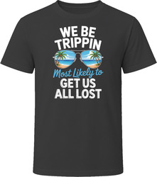 Most Likely To Get Us All Lost We Be Tripping T Shirt