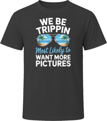 Most Likely To Want More Pictures We Be Trippin T Shirt