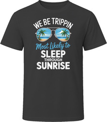 Most Likely To Sleep Through Sunrise We Be Trippin T Shirt