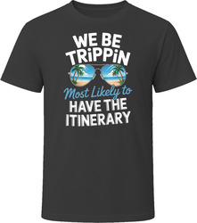 Most Likely To Have The Itinerary We Be Trippin T Shirt