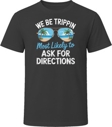 Most Likely To Ask For Directions We Be Trippin T Shirt