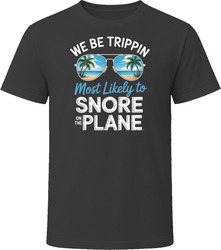 Most Likely To Snore On The Plane We Be Trippin T Shirt