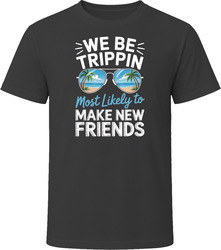 Most Likely To Make New Friends We Be Trippin T Shirt