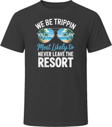 Most Likely To Never Leave The Resort We Be Trippin T Shirt