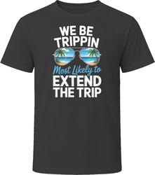 Most Likely To Extend The Trip We Be Trippin T Shirt