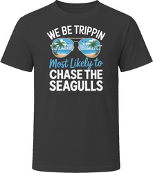 Most Likely To Chase The Seagulls We Be Trippin T Shirt