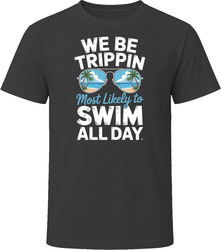 Most Likely To Swim All Day We Be Trippin T Shirt