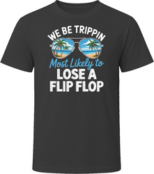 Most Likely To Lose A Flip Flop We Be Trippin T Shirt