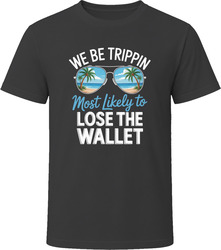 Most Likely To Lose The Wallet We Be Trippin T Shirt