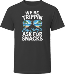 Most Likely To Ask For Snacks We Be Trippin T Shirt