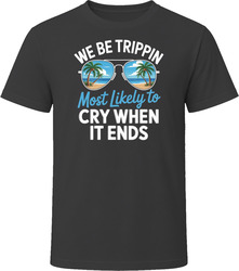 Most Likely To Cry When It Ends We Be Trippin T Shirt