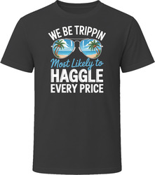 Most Likely To Haggle Every Price We Be Trippin T Shirt