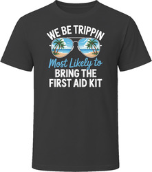 Most Likely To Bring The First Aid Kit We Be Trippin T Shirt