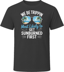 Most Likely To Get Sunburned First We Be Trippin T Shirt