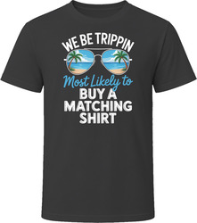 Most Likely To Buy A Matching Shirt We Be Trippin T Shirt