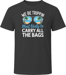 Most Likely To Carry All The Bags We Be Trippin T Shirt