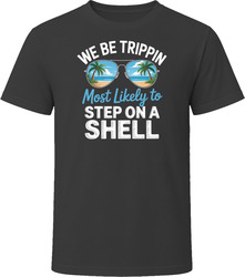 Most Likely To Step On A Shell We Be Trippin T Shirt